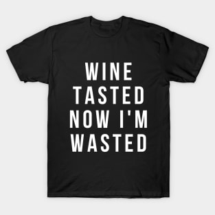 Wine Tasted Now I'm Wasted - Funny T-Shirt